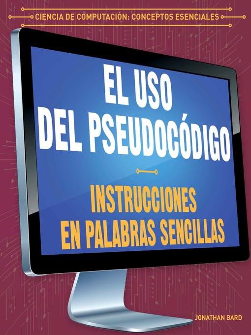 Title details for El uso del pseudocódigo: Instrucciones en palabras sencillas (Using Pseudocode: Instructions in Plain English) by Jonathan Bard - Available